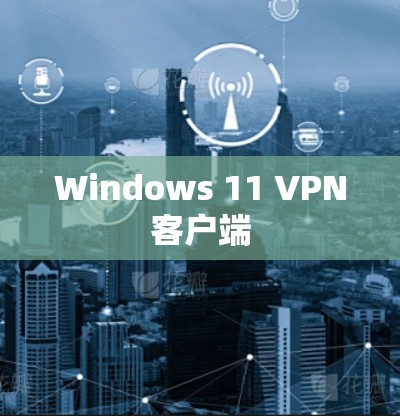Windows 11 VPN客户端
