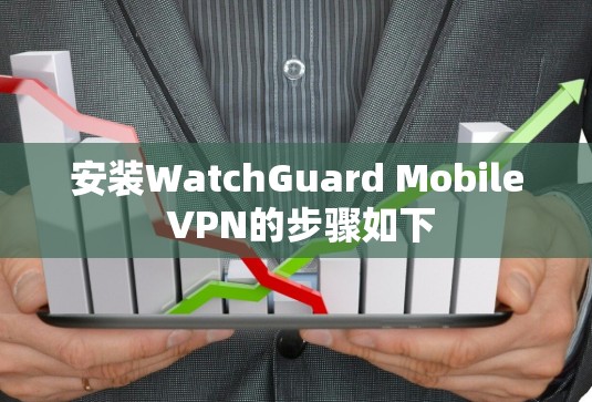 安装WatchGuard Mobile VPN的步骤如下