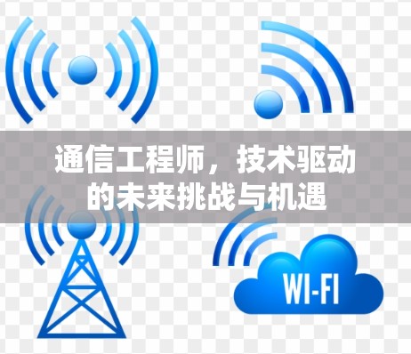 通信工程师，技术驱动的未来挑战与机遇