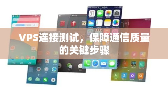 VPS连接测试,保障通信质量的关键步骤 VPS连接测试,保障通信质量的关键步骤