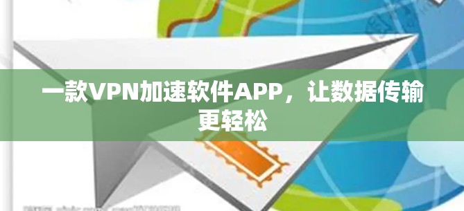 一款VPN加速软件APP,让数据传输更轻松 一款VPN加速软件APP,让数据传输更轻松