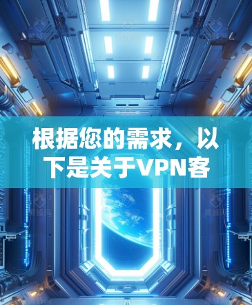 根据您的需求,以下是关于VPN客户端的步骤说明 根据您的需求,以下是关于VPN客户端的步骤说明