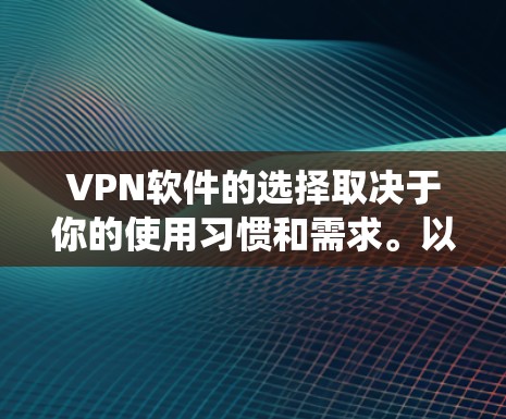 VPN软件的选择取决于你的使用习惯和需求。以下是一些推荐的VPN软件，特别是适合在Windows系统上的选择
