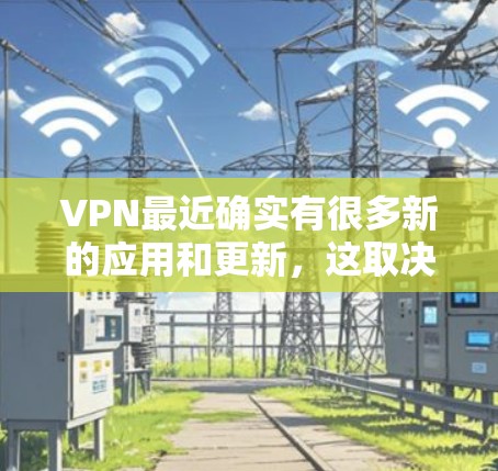 VPN最近确实有很多新的应用和更新,这取决于你是否在寻找特定类型的VPN服务。以下是一些最新的VPN应用推荐,适合Mac用户 VPN最近确实有很多新的应用和更新,这取决于你是否在寻找特定类型的VPN服务。以下是一些最新的VPN应用推荐,适合Mac用户