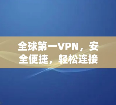 全球第一VPN,安全便捷,轻松连接 anywhere! 全球第一VPN,安全便捷,轻松连接 anywhere!