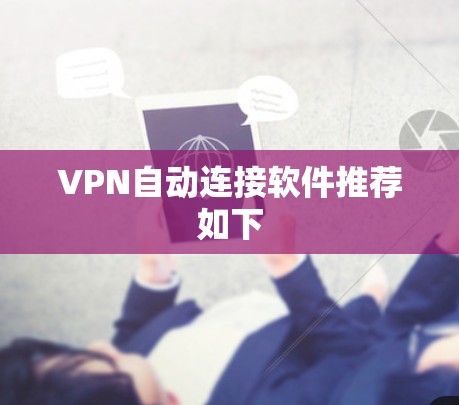 VPN自动连接软件推荐如下 VPN自动连接软件推荐如下