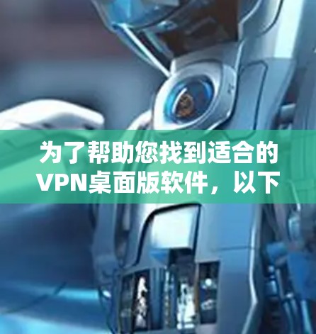 为了帮助您找到适合的VPN桌面版软件，以下是一些步骤性的建议