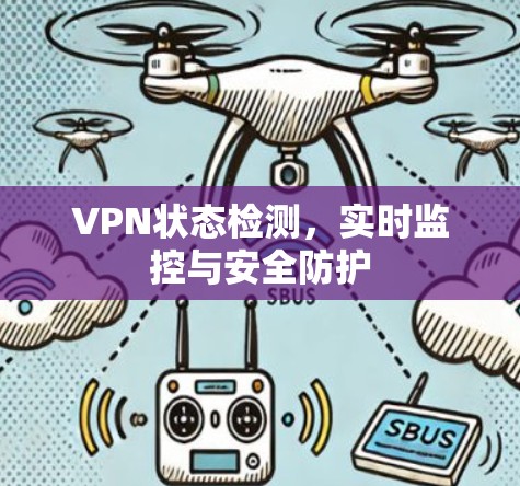 VPN状态检测,实时监控与安全防护 VPN状态检测,实时监控与安全防护