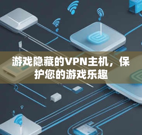 游戏隐藏的VPN主机,保护您的游戏乐趣 游戏隐藏的VPN主机,保护您的游戏乐趣