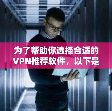 为了帮助你选择合适的VPN推荐软件,以下是一个分步骤的建议 为了帮助你选择合适的VPN推荐软件,以下是一个分步骤的建议