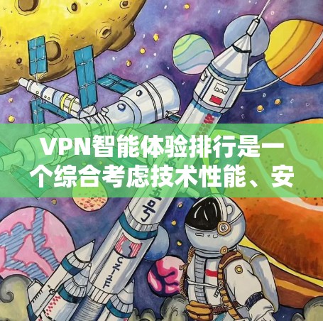 VPN智能体验排行是一个综合考虑技术性能、安全性以及用户体验的排名列表,旨在帮助用户选择最适合自己的VPN选项。以下是根据技术参数、安全性和用户体验设计的智能体验排行 VPN智能体验排行是一个综合考虑技术性能、安全性以及用户体验的排名列表,旨在帮助用户选择最适合自己的VPN选项。以下是根据技术参数、安全性和用户体验设计的智能体验排行