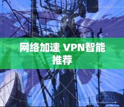 网络加速 VPN智能推荐 网络加速 VPN智能推荐