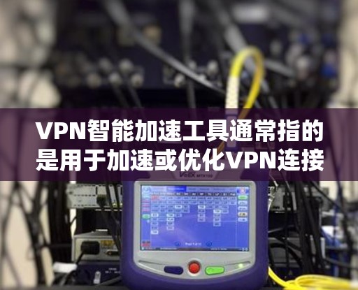 VPN智能加速工具通常指的是用于加速或优化VPN连接的软件或工具。这些工具可能是出于性能优化、减少延迟或简化配置的目的。以下是一些常见的VPN智能加速工具及其安装步骤 VPN智能加速工具通常指的是用于加速或优化VPN连接的软件或工具。这些工具可能是出于性能优化、减少延迟或简化配置的目的。以下是一些常见的VPN智能加速工具及其安装步骤