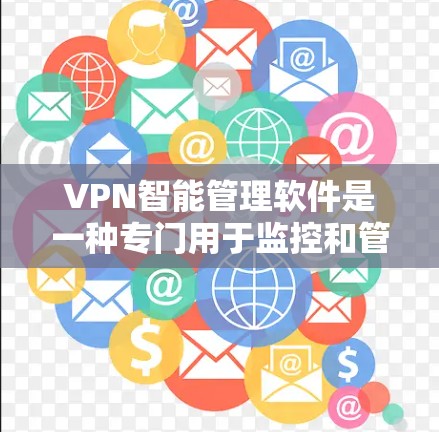 VPN智能管理软件是一种专门用于监控和管理用户VPN设置的工具,通过智能功能管理用户在网络环境中的安全和效率。以下是该软件的主要功能和特点 VPN智能管理软件是一种专门用于监控和管理用户VPN设置的工具,通过智能功能管理用户在网络环境中的安全和效率。以下是该软件的主要功能和特点