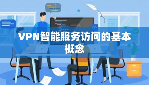 VPN智能服务访问的基本概念 VPN智能服务访问的基本概念