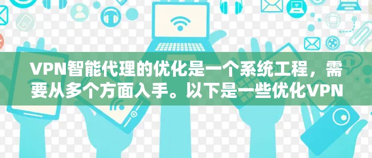 VPN智能代理的优化是一个系统工程,需要从多个方面入手。以下是一些优化VPN智能代理的方法和建议 VPN智能代理的优化是一个系统工程,需要从多个方面入手。以下是一些优化VPN智能代理的方法和建议