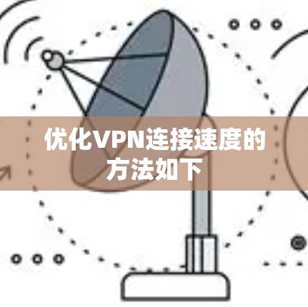 优化VPN连接速度的方法如下 优化VPN连接速度的方法如下