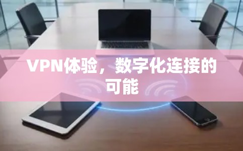 VPN体验,数字化连接的可能 VPN体验,数字化连接的可能