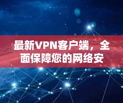 最新VPN客户端，全面保障您的网络安全与隐私