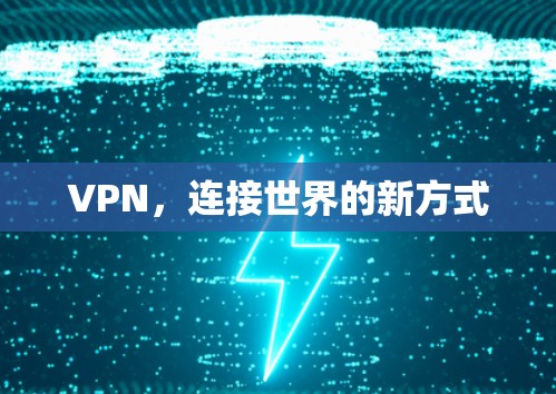 VPN,连接世界的新方式 VPN,连接世界的新方式