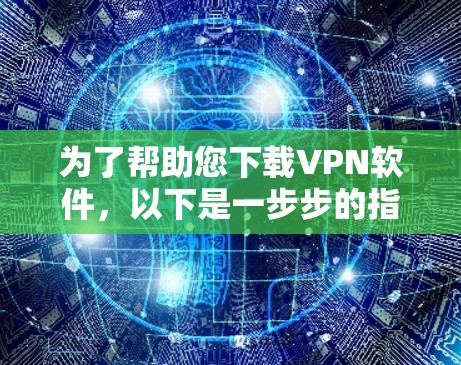 为了帮助您下载VPN软件，以下是一步步的指南