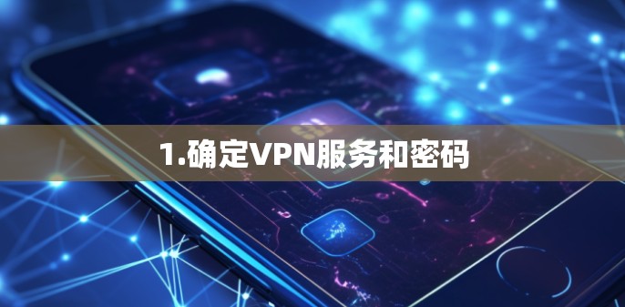 1.确定VPN服务和密码 1.确定VPN服务和密码