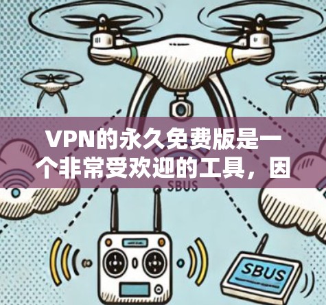VPN的永久免费版是一个非常受欢迎的工具,因为它完全免费,无需支付任何费用。然而,它的安全性、兼容性和功能可能不如第三方VPN那样全面。以下是对该版本的测评 VPN的永久免费版是一个非常受欢迎的工具,因为它完全免费,无需支付任何费用。然而,它的安全性、兼容性和功能可能不如第三方VPN那样全面。以下是对该版本的测评