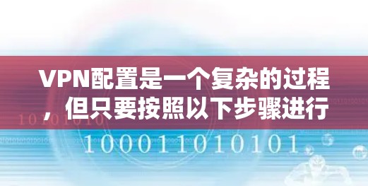 VPN配置是一个复杂的过程,但只要按照以下步骤进行,就可以顺利配置和使用VPN。以下是一些基本的VPN配置步骤,您可以根据自己的需求和情况逐步进行 VPN配置是一个复杂的过程,但只要按照以下步骤进行,就可以顺利配置和使用VPN。以下是一些基本的VPN配置步骤,您可以根据自己的需求和情况逐步进行