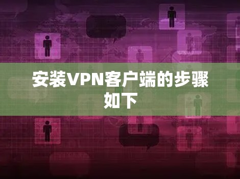 安装VPN客户端的步骤如下