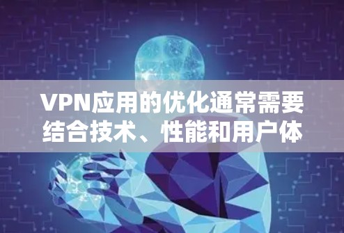 VPN应用的优化通常需要结合技术、性能和用户体验的综合考虑。以下是一些优化VPN应用的步骤和方法,帮助您提升网络连接速度和稳定性 VPN应用的优化通常需要结合技术、性能和用户体验的综合考虑。以下是一些优化VPN应用的步骤和方法,帮助您提升网络连接速度和稳定性
