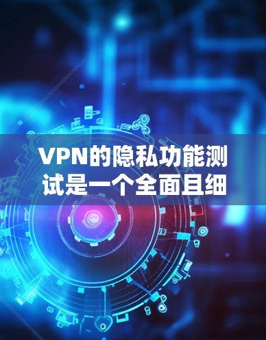 VPN的隐私功能测试是一个全面且细致的过程,旨在确保用户在使用这些功能时能够获得预期的保护。以下是一个结构化的总结,涵盖测试的主要步骤和注意事项 VPN的隐私功能测试是一个全面且细致的过程,旨在确保用户在使用这些功能时能够获得预期的保护。以下是一个结构化的总结,涵盖测试的主要步骤和注意事项