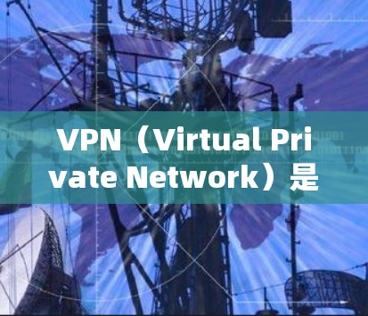 VPN（Virtual Private Network）是通过互联网实现的网络服务，允许用户访问外部网络服务，包括但不限于视频流、音乐、文件等。在VPN中，音乐可以通过以下方式进行测试和下载
