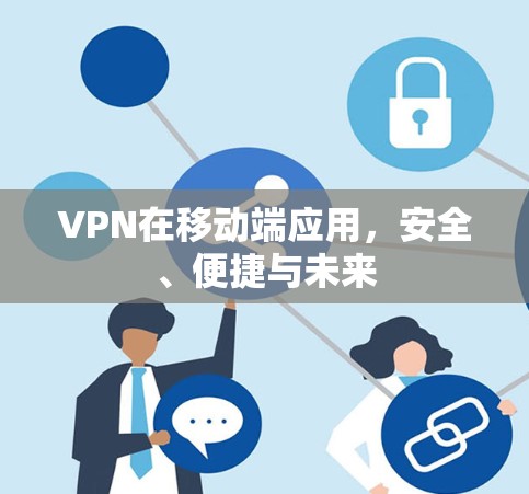 VPN在移动端应用,安全、便捷与未来 VPN在移动端应用,安全、便捷与未来