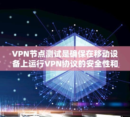VPN节点测试是确保在移动设备上运行VPN协议的安全性和稳定性的重要步骤。以下是对该主题的详细总结 VPN节点测试是确保在移动设备上运行VPN协议的安全性和稳定性的重要步骤。以下是对该主题的详细总结