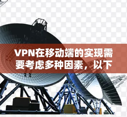 VPN在移动端的实现需要考虑多种因素,以下是一个总结的VPN移动端方案 VPN在移动端的实现需要考虑多种因素,以下是一个总结的VPN移动端方案