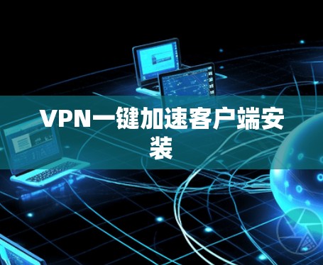 VPN一键加速客户端安装 VPN一键加速客户端安装