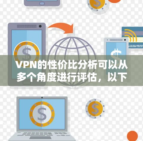 VPN的性价比分析可以从多个角度进行评估,以下是详细的总结 VPN的性价比分析可以从多个角度进行评估,以下是详细的总结