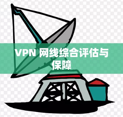 VPN 网线综合评估与保障 VPN 网线综合评估与保障