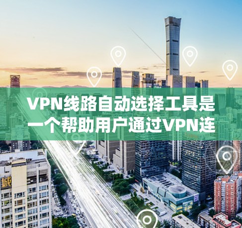 VPN线路自动选择工具是一个帮助用户通过VPN连接设备的工具,通过输入基本信息和额外选项,系统会推荐适合他们的VPN服务。以下是对这个工具的详细分析 VPN线路自动选择工具是一个帮助用户通过VPN连接设备的工具,通过输入基本信息和额外选项,系统会推荐适合他们的VPN服务。以下是对这个工具的详细分析