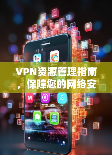 VPN资源管理指南，保障您的网络安全