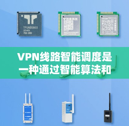 VPN线路智能调度是一种通过智能算法和自动化手段优化VPN连接功能的技术，旨在提升用户体验和安全性。以下是详细的步骤和建议