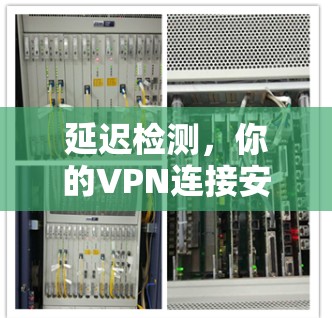 延迟检测,你的VPN连接安全了吗? 延迟检测,你的VPN连接安全了吗?