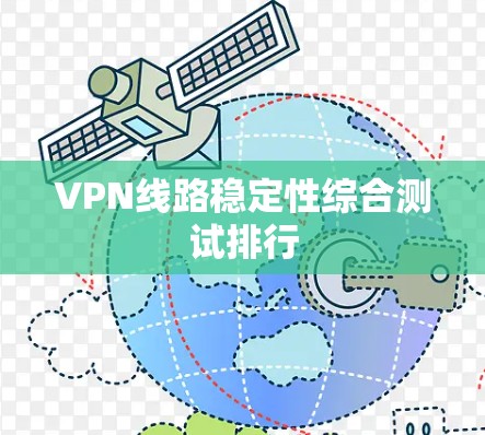 VPN线路稳定性综合测试排行 VPN线路稳定性综合测试排行