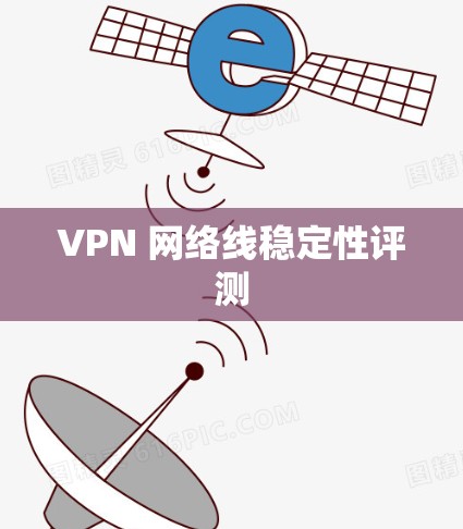 VPN 网络线稳定性评测 VPN 网络线稳定性评测