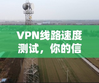VPN线路速度测试，你的信号有多强？