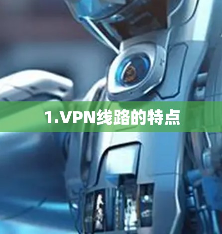 1.VPN线路的特点 1.VPN线路的特点