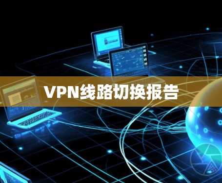 VPN线路切换报告 VPN线路切换报告