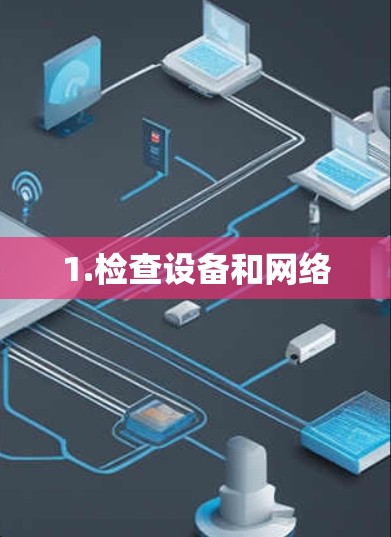 1.检查设备和网络 1.检查设备和网络