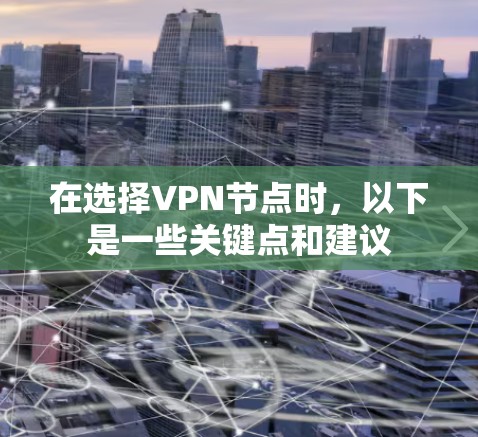 在选择VPN节点时，以下是一些关键点和建议