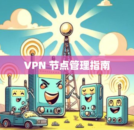 VPN 节点管理指南 VPN 节点管理指南